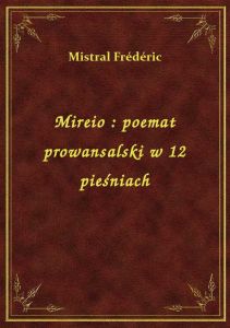 Mireio : poemat prowansalski w 12 pieśniach