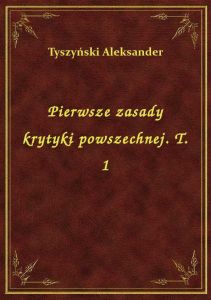 Pierwsze zasady krytyki powszechnej. T. 1