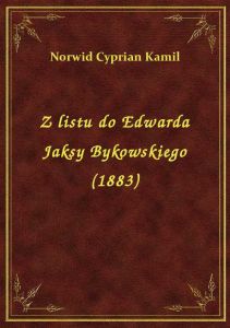 Z listu do Edwarda Jaksy Bykowskiego (1883)