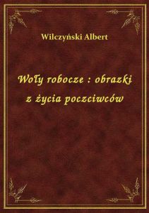 Woły robocze : obrazki z życia poczciwców