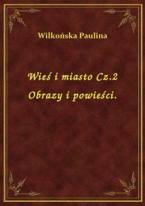Wieś i miasto Cz.2 Obrazy i powieści.