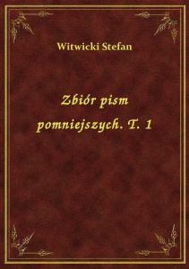 Zbiór pism pomniejszych. T. 1