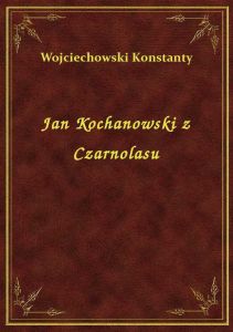 Jan Kochanowski z Czarnolasu