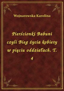 Pierścionki Babuni czyli Bieg życia kobiety w pięciu oddziałach. T. 4