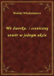 We dworku. : sceniczny utwór w jednym akcie