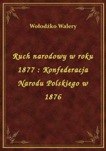 Ruch narodowy w roku 1877 : Konfederacja Narodu Polskiego w 1876