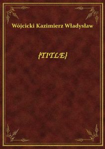 Pokój dziadunia. Opowiadania z dziejów przeszłości dla młodocianego wieku /