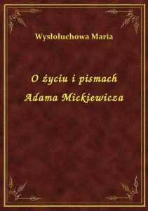 O życiu i pismach Adama Mickiewicza