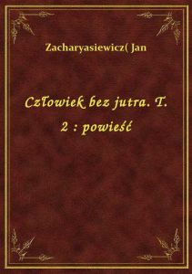 Człowiek bez jutra. T. 2 : powieść