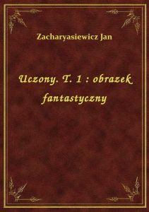 Uczony. T. 1 : obrazek fantastyczny