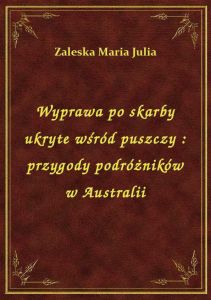 Wyprawa po skarby ukryte wśród puszczy : przygody podróżników w Australii