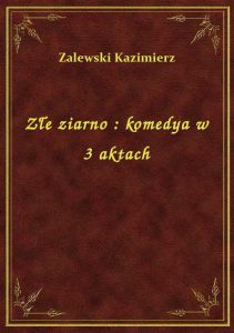 Złe ziarno : komedya w 3 aktach