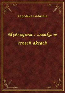 Mężczyzna : sztuka w trzech aktach