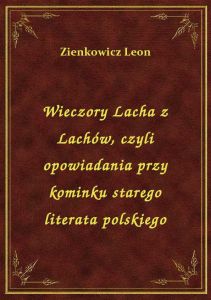 Wieczory Lacha z Lachów, czyli opowiadania przy kominku starego literata polskiego