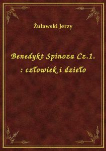 Benedykt Spinoza Cz.1. : człowiek i dzieło