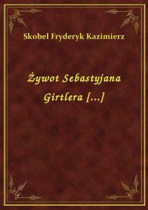 Żywot Sebastyjana Girtlera [...]