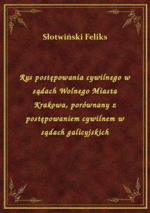 Rys postępowania cywilnego w sądach Wolnego Miasta Krakowa, porównany z postępowaniem cywilnem w sąd