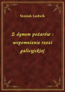 Z dymem pożarów : wspomnienie rzezi galicyjskiej