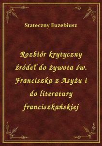 Rozbiór krytyczny źródeł do żywota św. Franciszka z Asyżu i do literatury franciszkańskiej