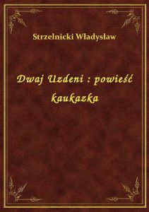 Dwaj Uzdeni : powieść kaukazka