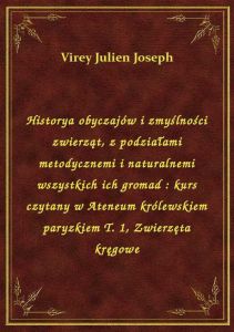 Historya obyczajów i zmyślności zwierząt, z podziałami metodycznemi i naturalnemi wszystkich ich gro