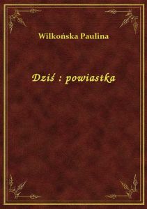 Dziś : powiastka