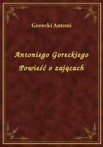 Antoniego Goreckiego Powieść o zającach