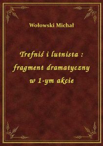 Trefniś i lutnista : fragment dramatyczny w 1-ym akcie