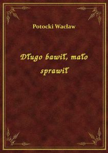 Długo bawił, mało sprawił