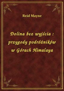 Dolina bez wyjścia : przygody podróżników w Górach Himalaya