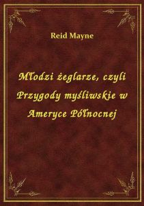 Młodzi żeglarze, czyli Przygody myśliwskie w Ameryce Północnej