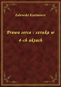 Prawa serca : sztuka w 4-ch aktach