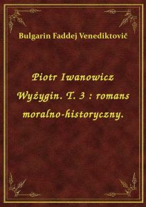 Piotr Iwanowicz Wyżygin. T. 3 : romans moralno-historyczny.