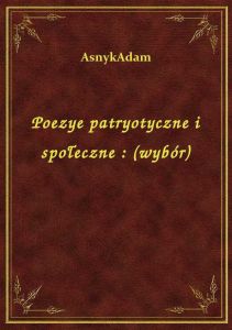 Poezye patryotyczne i społeczne : (wybór)