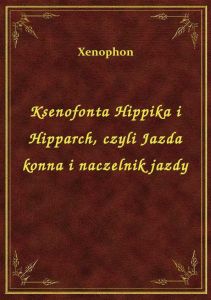 Ksenofonta Hippika i Hipparch, czyli Jazda konna i naczelnik jazdy