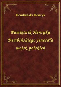 Pamiętnik Henryka Dembińskiego jenerała wojsk polskich