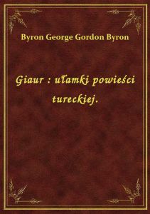 Giaur : ułamki powieści tureckiej.