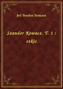 Szandor Kowacz. T. 1 : szkic