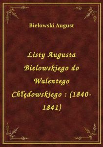 Listy Augusta Bielowskiego do Walentego Chłędowskiego : (1840-1841)