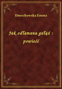 Jak odłamana gałąź : powieść