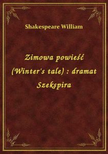Zimowa powieść (Winter\'s tale) : dramat Szekspira