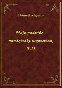 Moje podróże - pamiętniki wygnańca, T.II