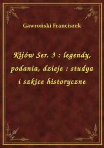 Kijów Ser. 3 : legendy, podania, dzieje : studya i szkice historyczne