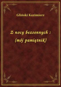 Z nocy bezsennych : (mój pamiętnik)