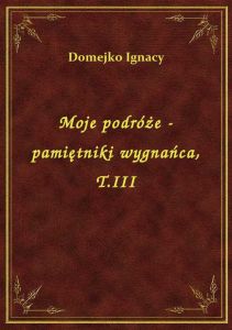 Moje podróże - pamiętniki wygnańca, T.III