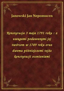 Konstytucja 3 maja 1791 roku : z uwagami podawanymi jej twórcom w 1789 roku oraz dwoma póżniejszemi