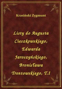 Listy do Augusta Cieszkowskiego, Edwarda Jaroszyńskiego, Bronisława Trentowskiego, T.I