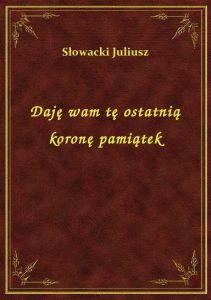 Daję wam tę ostatnią koronę pamiątek