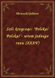 Szli krzycząc: \Polska! Polska!\- wtem jednego razu (XXXV)
