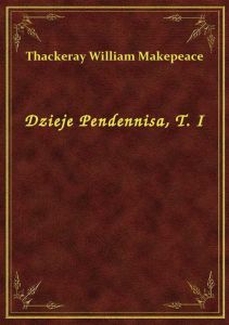 Dzieje Pendennisa, T. I